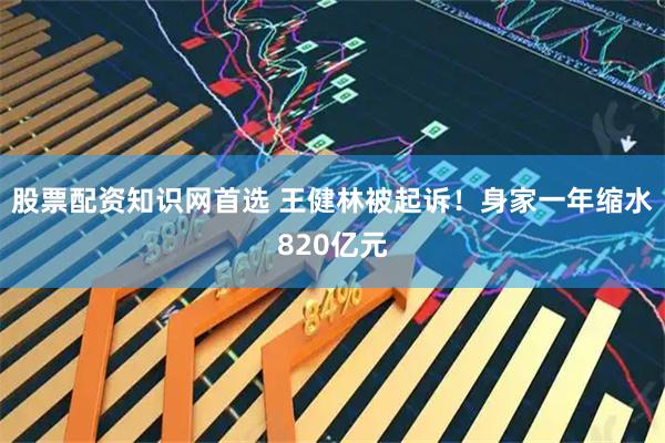 股票配资知识网首选 王健林被起诉！身家一年缩水820亿元